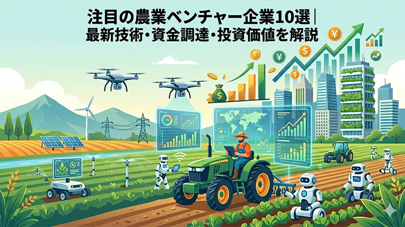 注目の農業ベンチャー企業10選｜最新技術・資金調達・投資価値を解説